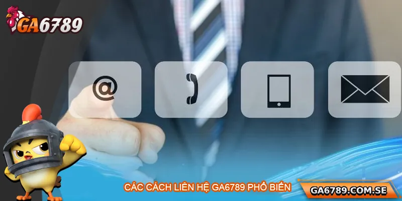 Các kênh liên hệ Ga6789 phổ biến