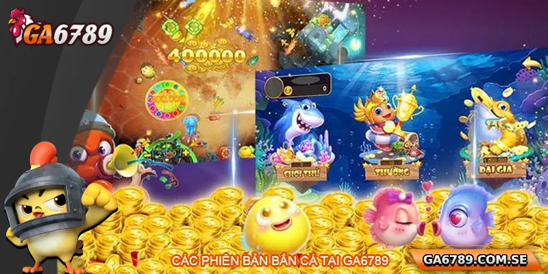 Giới thiệu các phiên bản bắn cá tại Ga6789