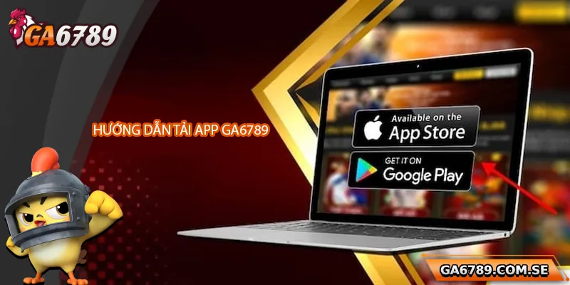 Hướng dẫn quy trình tải app Ga6789