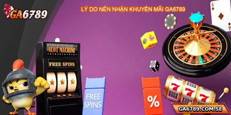 Tại sao nên nhận khuyến mãi nhà Ga6789?