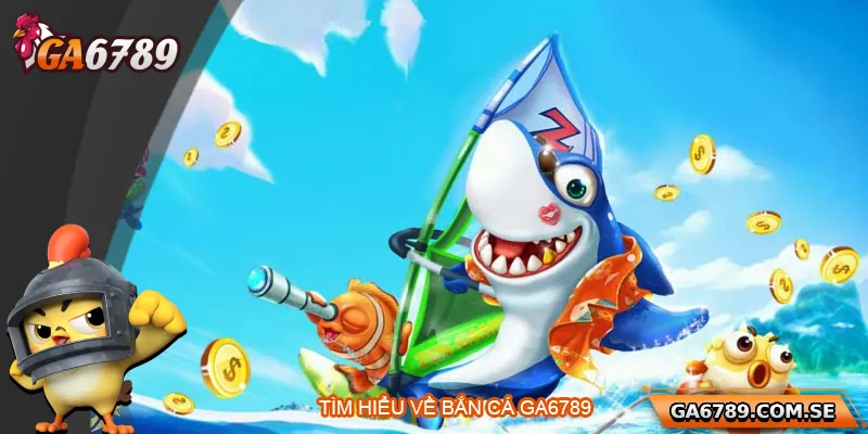 Tìm hiểu chung về bắn cá Ga6789